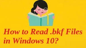 How to Read .bkf Files in Windows 10