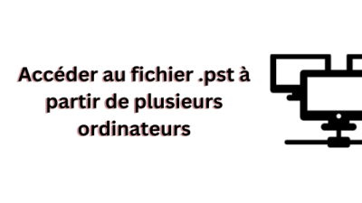 Accéder au fichier .pst à partir de plusieurs ordinateurs