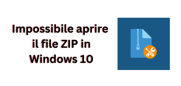 Impossibile aprire il file ZIP in Windows 10